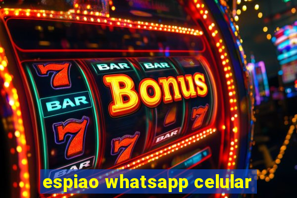 espiao whatsapp celular